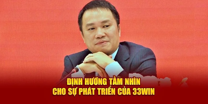 Định hướng tầm nhìn cho sự phát triển của 33Win