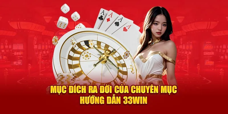 Mục đích ra đời của chuyên mục hướng dẫn 33win